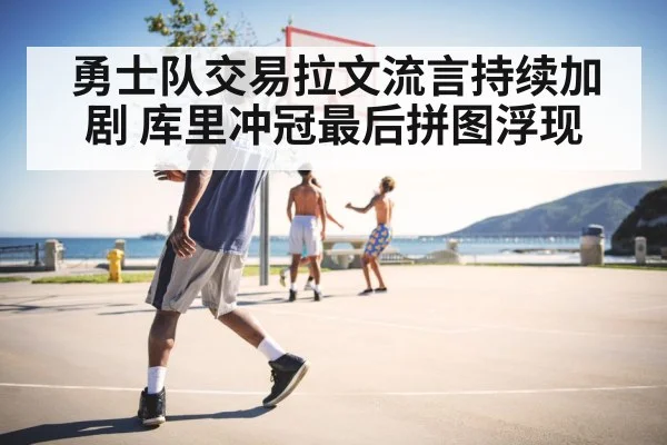 勇士队交易拉文流言持续加剧 库里冲冠最后拼图浮现