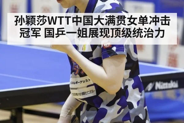 孙颖莎WTT中国大满贯女单冲击冠军 国乒一姐展现顶级统治力