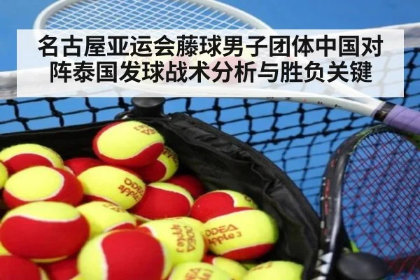 名古屋亚运会藤球男子团体中国对阵泰国发球战术分析与胜负关键